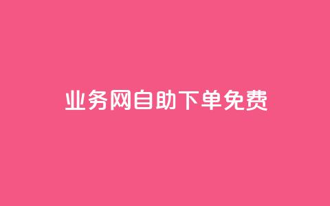 QQ业务网自助下单免费 - 免费自助下单，尽在QQ业务网！~  第1张