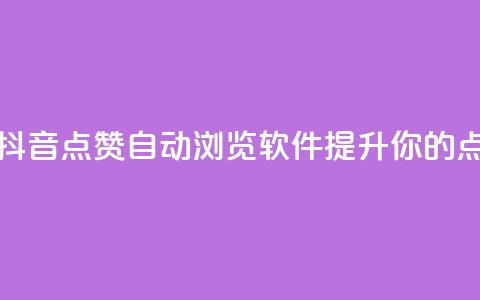 抖音自动浏览点赞软件 - 抖音点赞自动浏览软件：提升你的点赞量的最佳选择!  第1张