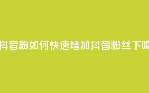 刷抖音粉(如何快速增加抖音粉丝)  第1张