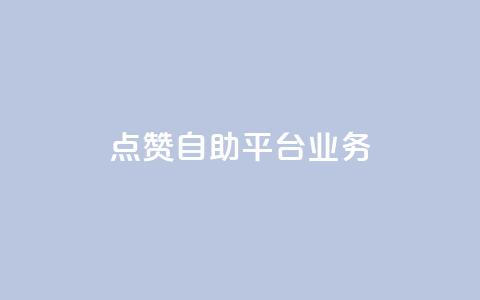 点赞自助平台业务 - 自助平台点赞服务助力网站流量大增~  第1张
