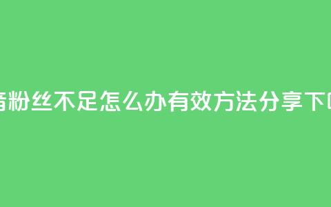 抖音粉丝不足500怎么办？有效方法分享  第1张