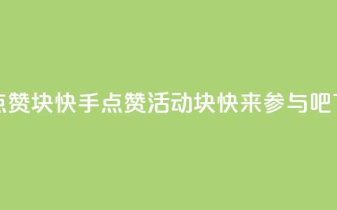 快手点赞1块1000 - 快手点赞活动：1块1000	，快来参与吧！~  第1张