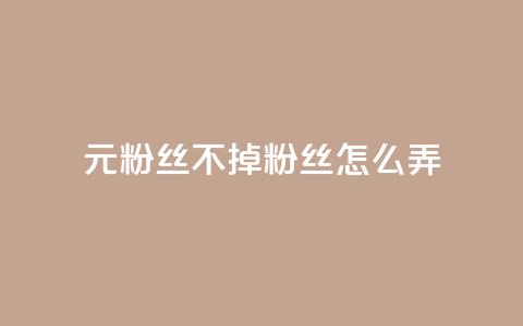 1元3000粉丝不掉粉丝怎么弄 - 如何实现低成本快速增长粉丝并避免掉粉技巧~ 第1张 1元3000粉丝不掉粉丝怎么弄 - 如何实现低成本快速增长粉丝并避免掉粉技巧~ 第1张