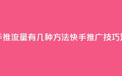快手推流量有几种方法(快手推广技巧汇总)  第1张
