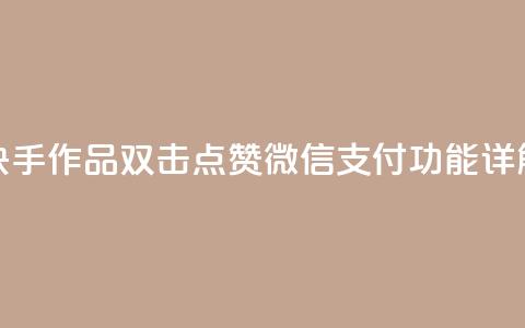 快手作品双击点赞微信支付功能详解 第1张 快手作品双击点赞微信支付功能详解 第1张