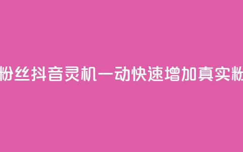 抖音怎样出钱粉丝上1000粉丝 - 抖音灵机一动！快速增加1000真实粉丝的秘诀揭秘。  第1张