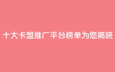 十大卡盟推广平台榜单为您揭晓  第1张
