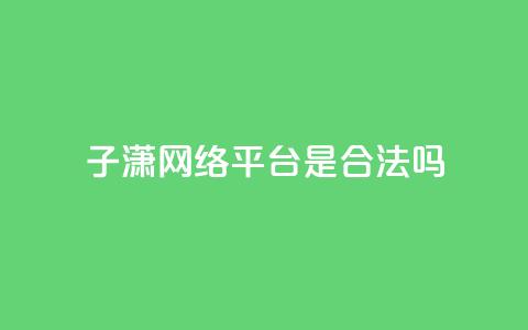 子潇网络平台是合法吗,空间互赞链接 - 快手点赞辅助脚本软件 qq点赞秒自动下单24小时下单在线 第1张 子潇网络平台是合法吗,空间互赞链接 - 快手点赞辅助脚本软件 qq点赞秒自动下单24小时下单在线 第1张