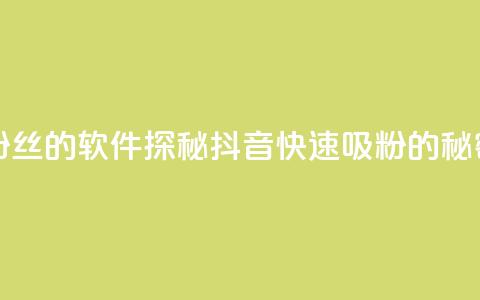 抖音免获得粉丝的软件 - 探秘抖音快速吸粉的秘密工具!  第1张