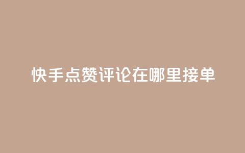 快手点赞评论在哪里接单,快手10万粉丝能挣钱吗 - qq秒赞自助网站官网 dy全网最低价下单平台  第1张