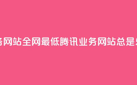 qq业务网站全网最低(腾讯QQ业务网站总是乐享)  第1张