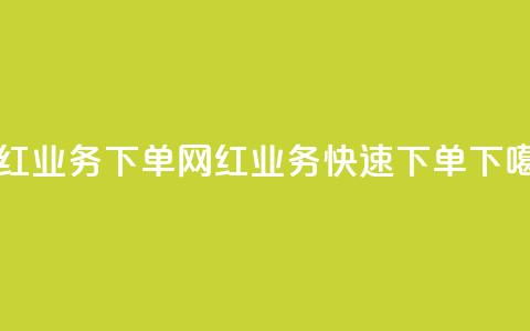 网红业务下单(网红业务快速下单)  第1张