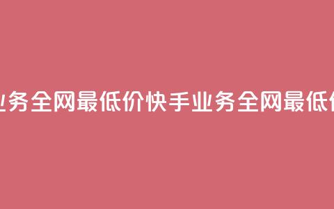 快手业务全网最低价(快手业务全网最低价支付!) 第1张 快手业务全网最低价(快手业务全网最低价支付!) 第1张