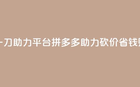 拼多多砍一刀助力平台(拼多多助力砍价，省钱购物！)  第1张