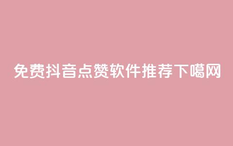 免费抖音点赞软件推荐  第1张