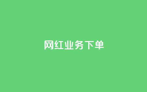 网红业务下单 - 如何有效下单网红服务来提升业务?! 第1张 网红业务下单 - 如何有效下单网红服务来提升业务?! 第1张