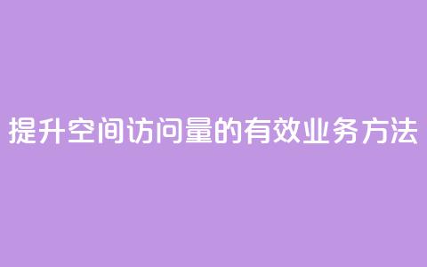 提升qq空间访问量的有效业务方法 第1张 提升qq空间访问量的有效业务方法 第1张