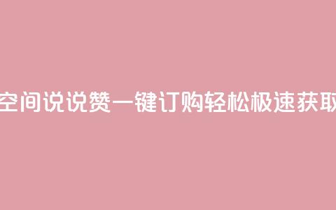 qq空间说说赞一键订购，轻松极速获取  第1张
