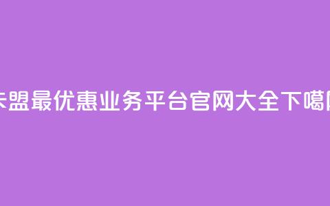 卡盟最优惠业务平台官网大全 第1张 卡盟最优惠业务平台官网大全 第1张