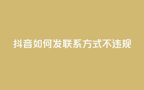 抖音如何发联系方式不违规,qq号自助下单平台 - 免费快手作品点赞的 低价充黄钻网站  第1张