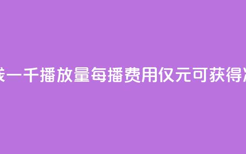 一块钱一千播放量(每播费用仅1元可获得1000次点击)  第1张