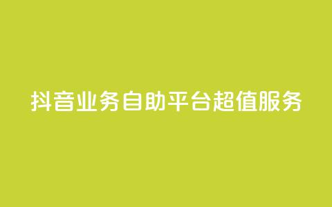 抖音业务自助平台超值服务  第1张