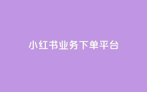 小红书业务下单平台,ks业务网免费领取2024最新消息 - wb自助平台业务下单真人 ks免费业务平台call  第1张