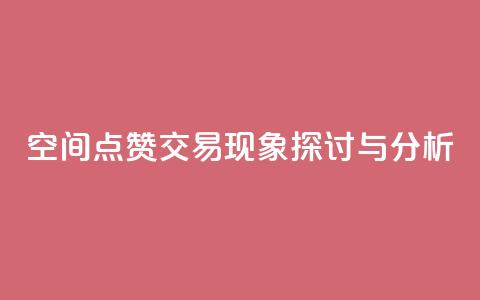 QQ空间点赞交易现象探讨与分析  第1张