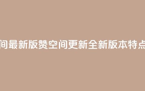 Q赞空间最新版(Q赞空间更新:全新版本特点解析) 第1张 Q赞空间最新版(Q赞空间更新:全新版本特点解析) 第1张