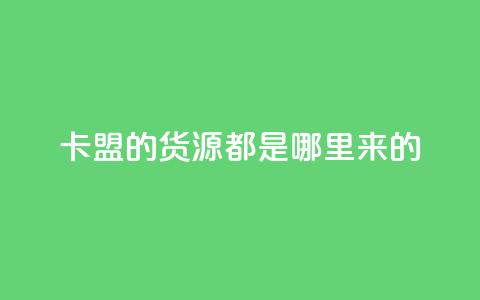 卡盟的货源都是哪里来的 - 卡盟货源的真实来源揭秘与分析!  第1张
