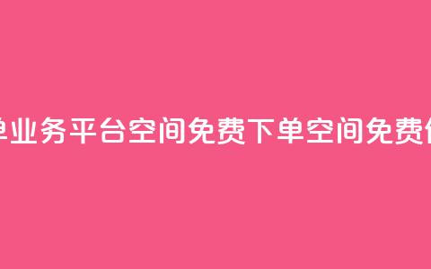 qq下单业务平台空间免费(qq下单空间，免费体验)  第1张