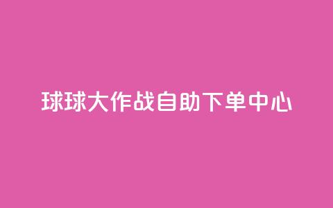 球球大作战自助下单中心,斗音刷讚在线24小时 - 抖音24h业务 抖音快手百货业务网 第1张 球球大作战自助下单中心,斗音刷讚在线24小时 - 抖音24h业务 抖音快手百货业务网 第1张