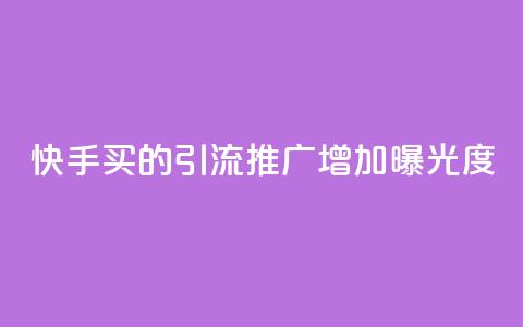 快手买的引流推广增加曝光度 - 快手引流推广技巧提升曝光率的方法分享! 第1张 快手买的引流推广增加曝光度 - 快手引流推广技巧提升曝光率的方法分享! 第1张