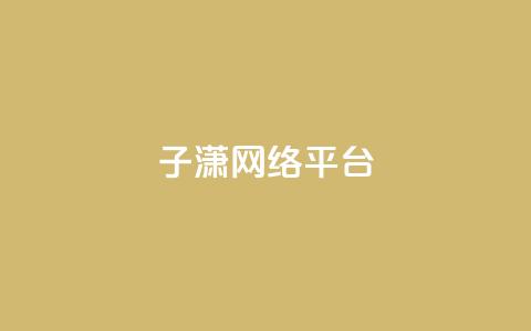 子潇网络平台 - 子潇网络平台:提供综合SEO服务的专业平台~ 第1张 子潇网络平台 - 子潇网络平台:提供综合SEO服务的专业平台~ 第1张