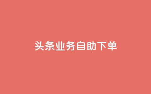 头条业务自助下单,QQ名片刷软件应用 - qq主页赞一毛几万个赞网站 快手播放量10000  第1张