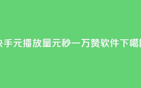 快手1元播放量10000 - 1元秒一万赞软件 第1张 快手1元播放量10000 - 1元秒一万赞软件 第1张