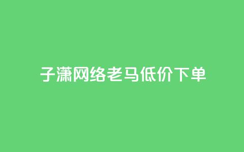 子潇网络老马低价下单,网红云小店24小时在线下单 - 拼多多帮砍助力网站 拼多多怎么做才有流量  第1张