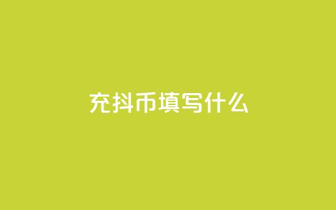充抖币填写什么 - 如何正确填写充抖币信息以确保顺利完成充值!  第1张