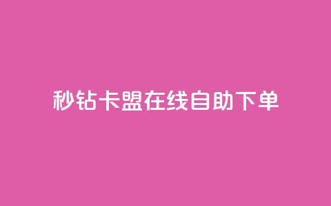 秒钻卡盟在线自助下单 - 轻松在线下单	，立即获取秒钻卡盟会员资格!  第1张