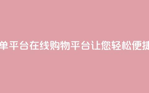 业务在线下单平台 - 在线购物平台让您轻松便捷下单! 第1张 业务在线下单平台 - 在线购物平台让您轻松便捷下单! 第1张