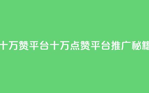 qq十万赞平台(QQ十万点赞平台推广秘籍)  第1张