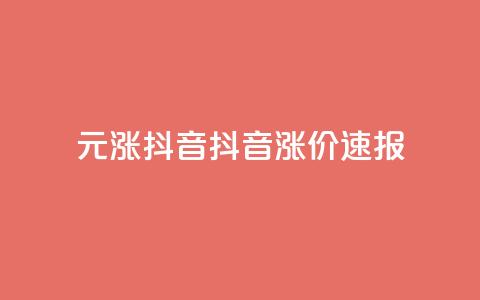 1元涨100抖音(抖音涨价速报)  第1张