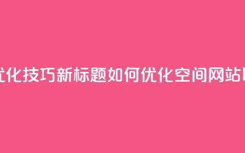 原标题:QQ空间网站的SEO优化技巧新标题:如何优化QQ空间网站以提高搜索引擎排名 第1张 原标题:QQ空间网站的SEO优化技巧新标题:如何优化QQ空间网站以提高搜索引擎排名 第1张