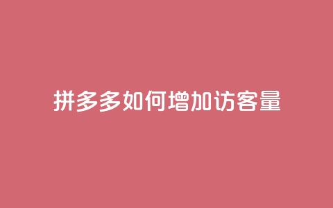 拼多多如何增加访客量 - 提升拼多多访客量的有效策略与方法 第1张 拼多多如何增加访客量 - 提升拼多多访客量的有效策略与方法 第1张