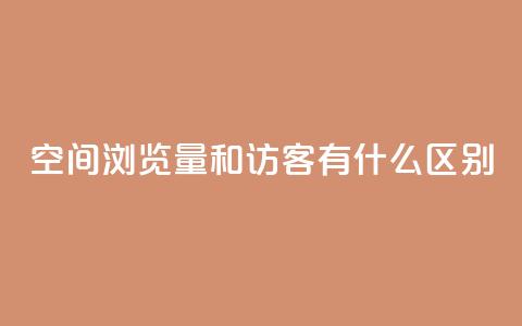 空间浏览量和访客有什么区别 - 空间浏览量和访客的不同点! 第1张 空间浏览量和访客有什么区别 - 空间浏览量和访客的不同点! 第1张