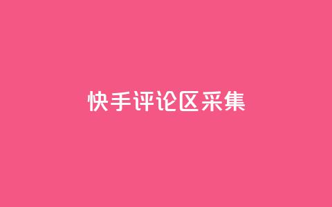 快手评论区采集 - 快手评论区热议:用户观点与互动分析! 第1张 快手评论区采集 - 快手评论区热议:用户观点与互动分析! 第1张