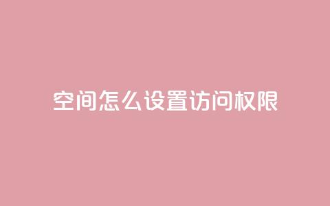 qq空间怎么设置访问权限,快手业务秒到账 - 拼多多助力免费 拼多多砍价返现 第1张 qq空间怎么设置访问权限,快手业务秒到账 - 拼多多助力免费 拼多多砍价返现 第1张