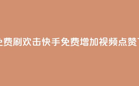 快手免费刷欢击(快手免费增加视频点赞)  第1张