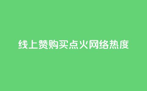 线上赞购买	，点火网络热度  第1张