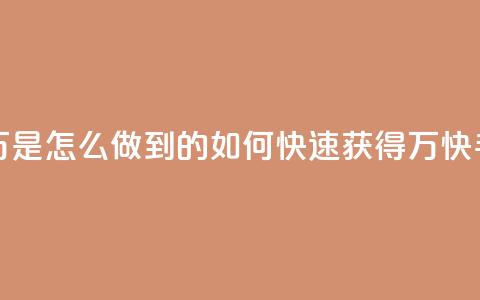 快手粉丝过万是怎么做到的(如何快速获得1万快手粉丝)  第1张